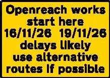 Roadworks warning sign from Openreach announcing works 16/11/26 - 19/11/26, warning delays likely and advising drivers to use alternative routes if possible.